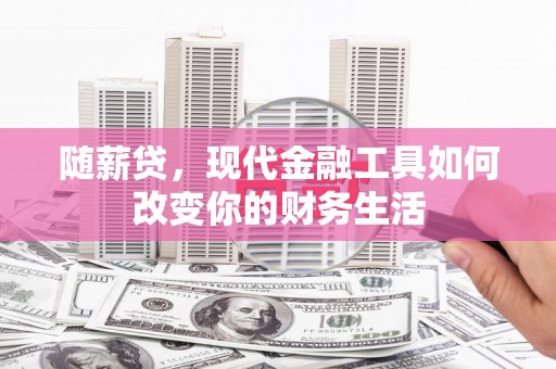 庄浪随薪贷，现代金融工具如何改变你的财务生活