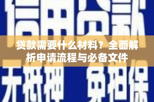 庄浪贷款需要什么材料？全面解析申请流程与必备文件