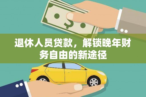 庄浪退休人员贷款，解锁晚年财务自由的新途径