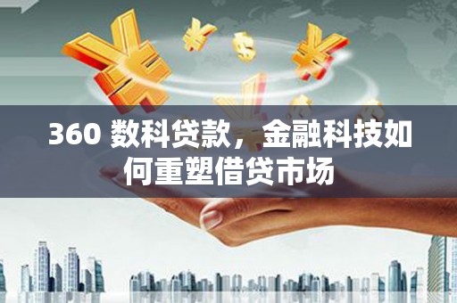 庄浪360 数科贷款，金融科技如何重塑借贷市场