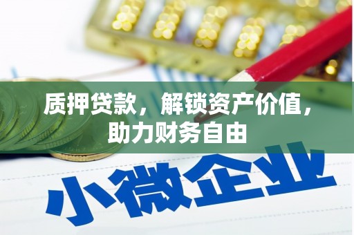 庄浪质押贷款，解锁资产价值，助力财务自由