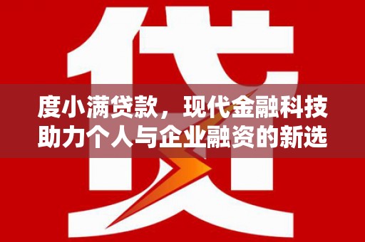 庄浪度小满贷款，现代金融科技助力个人与企业融资的新选择