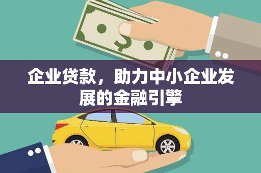 庄浪企业贷款，助力中小企业发展的金融引擎