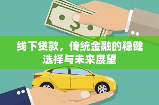 庄浪线下贷款，传统金融的稳健选择与未来展望