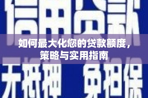 庄浪如何最大化您的贷款额度，策略与实用指南