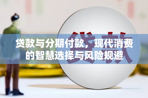 庄浪贷款与分期付款，现代消费的智慧选择与风险规避