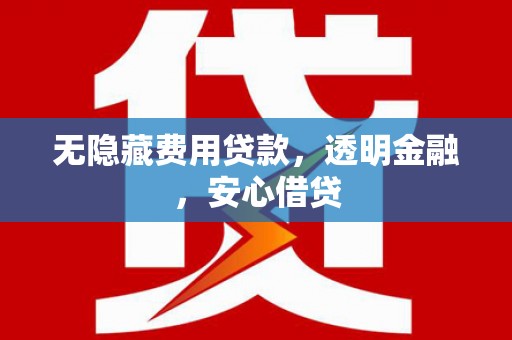 庄浪无隐藏费用贷款，透明金融，安心借贷
