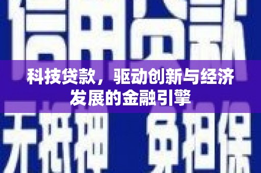 庄浪科技贷款，驱动创新与经济发展的金融引擎