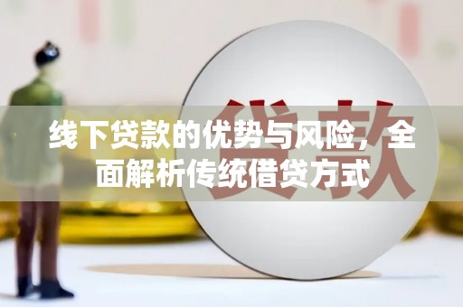 庄浪线下贷款的优势与风险，全面解析传统借贷方式