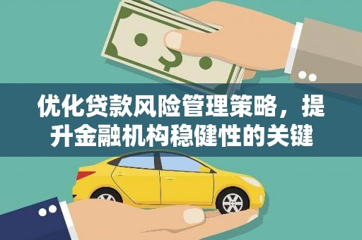 庄浪优化贷款风险管理策略，提升金融机构稳健性的关键
