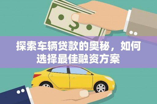 庄浪探索车辆贷款的奥秘，如何选择最佳融资方案