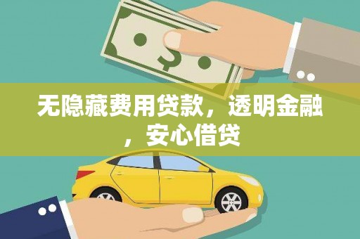 庄浪无隐藏费用贷款，透明金融，安心借贷