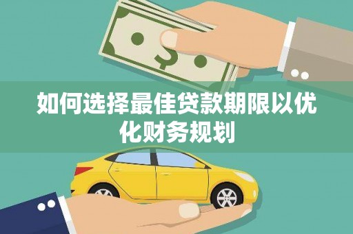 庄浪如何选择最佳贷款期限以优化财务规划
