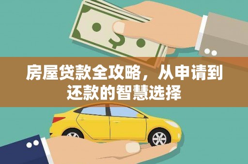 庄浪房屋贷款全攻略，从申请到还款的智慧选择