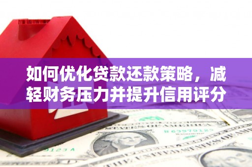 庄浪如何优化贷款还款策略，减轻财务压力并提升信用评分