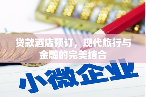 庄浪贷款酒店预订，现代旅行与金融的完美结合