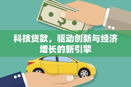 庄浪科技贷款，驱动创新与经济增长的新引擎