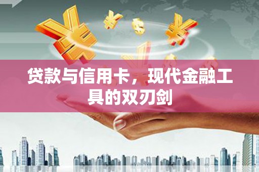庄浪贷款与信用卡，现代金融工具的双刃剑