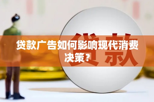 庄浪贷款广告如何影响现代消费决策？