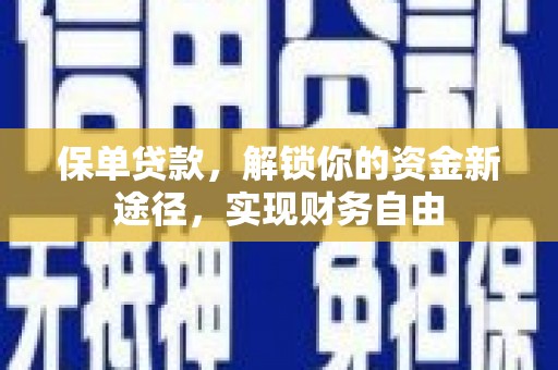 庄浪保单贷款，解锁你的资金新途径，实现财务自由
