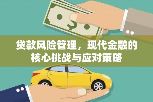 庄浪贷款风险管理，现代金融的核心挑战与应对策略