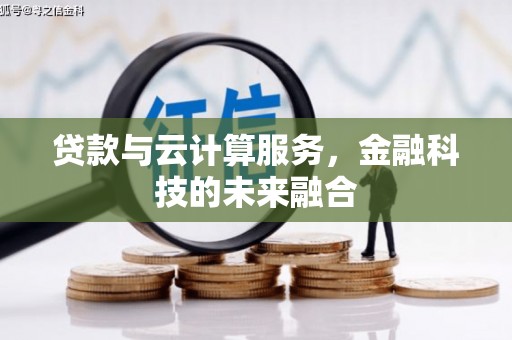 庄浪贷款与云计算服务，金融科技的未来融合
