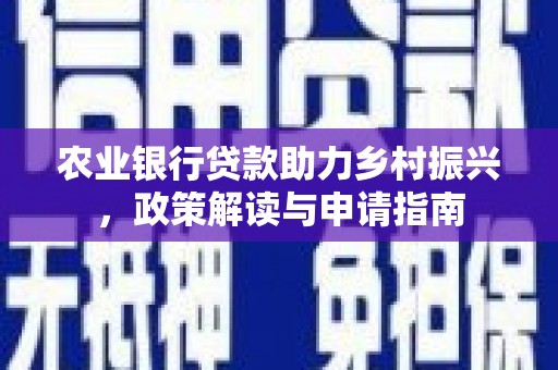 庄浪农业银行贷款助力乡村振兴，政策解读与申请指南