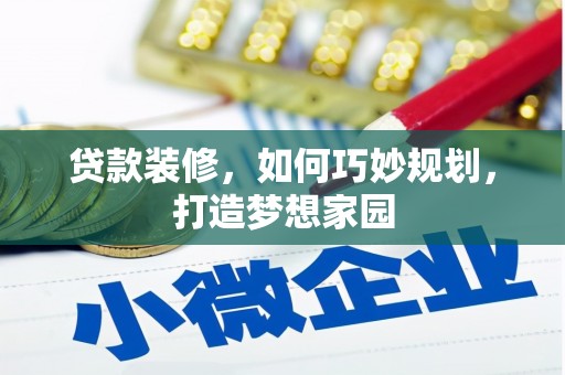 庄浪贷款装修，如何巧妙规划，打造梦想家园