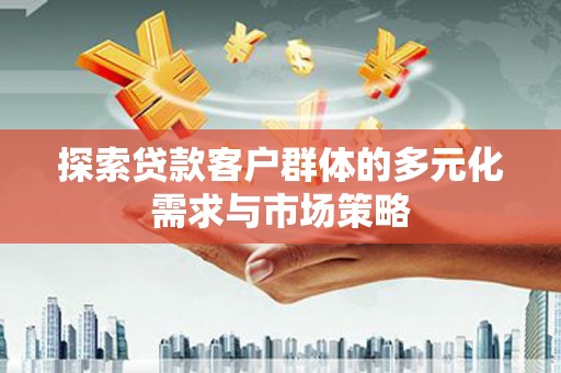 庄浪探索贷款客户群体的多元化需求与市场策略