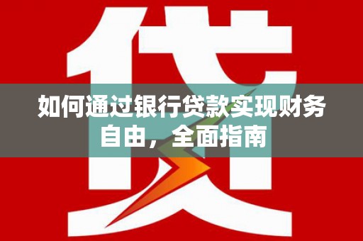 庄浪如何通过银行贷款实现财务自由，全面指南
