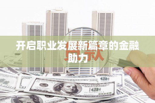 庄浪开启职业发展新篇章的金融助力