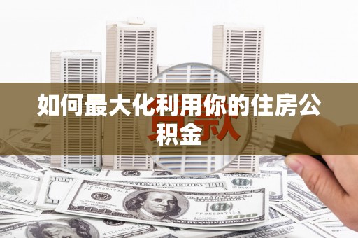 庄浪如何最大化利用你的住房公积金