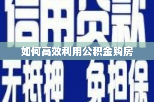 庄浪如何高效利用公积金购房