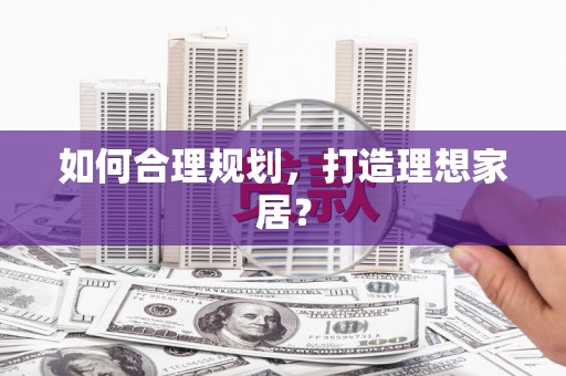 庄浪如何合理规划，打造理想家居？