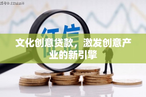 庄浪文化创意贷款，激发创意产业的新引擎